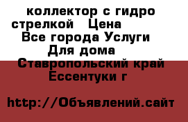 коллектор с гидро стрелкой › Цена ­ 8 000 - Все города Услуги » Для дома   . Ставропольский край,Ессентуки г.